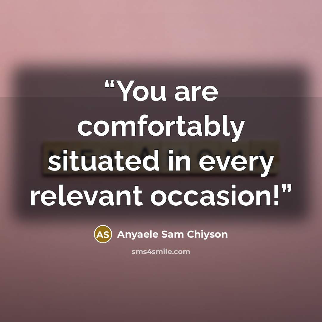 “You are comfortably situated in every relevant occasion!” quote by Anyaele Sam Chiyson