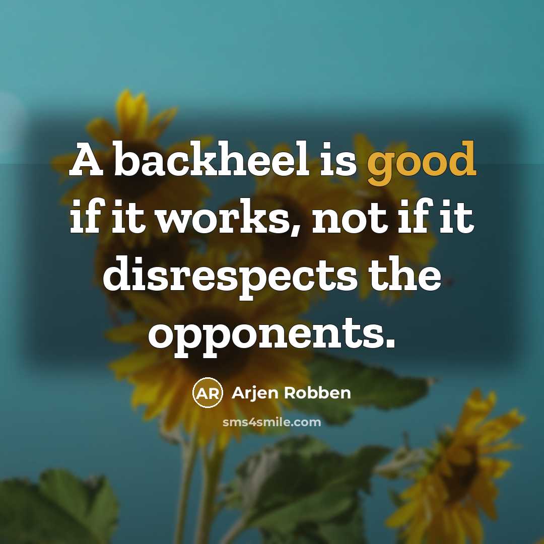 “A backheel is good if it works, not if it…” quote by Arjen Robben