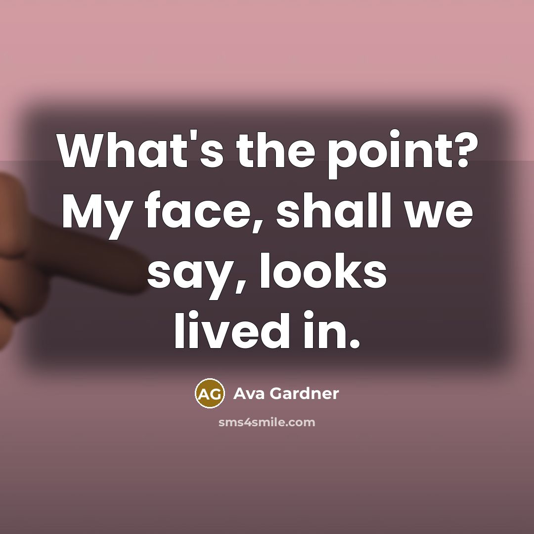 “What's the point? My face, shall we say, looks lived…” quote by Ava Gardner