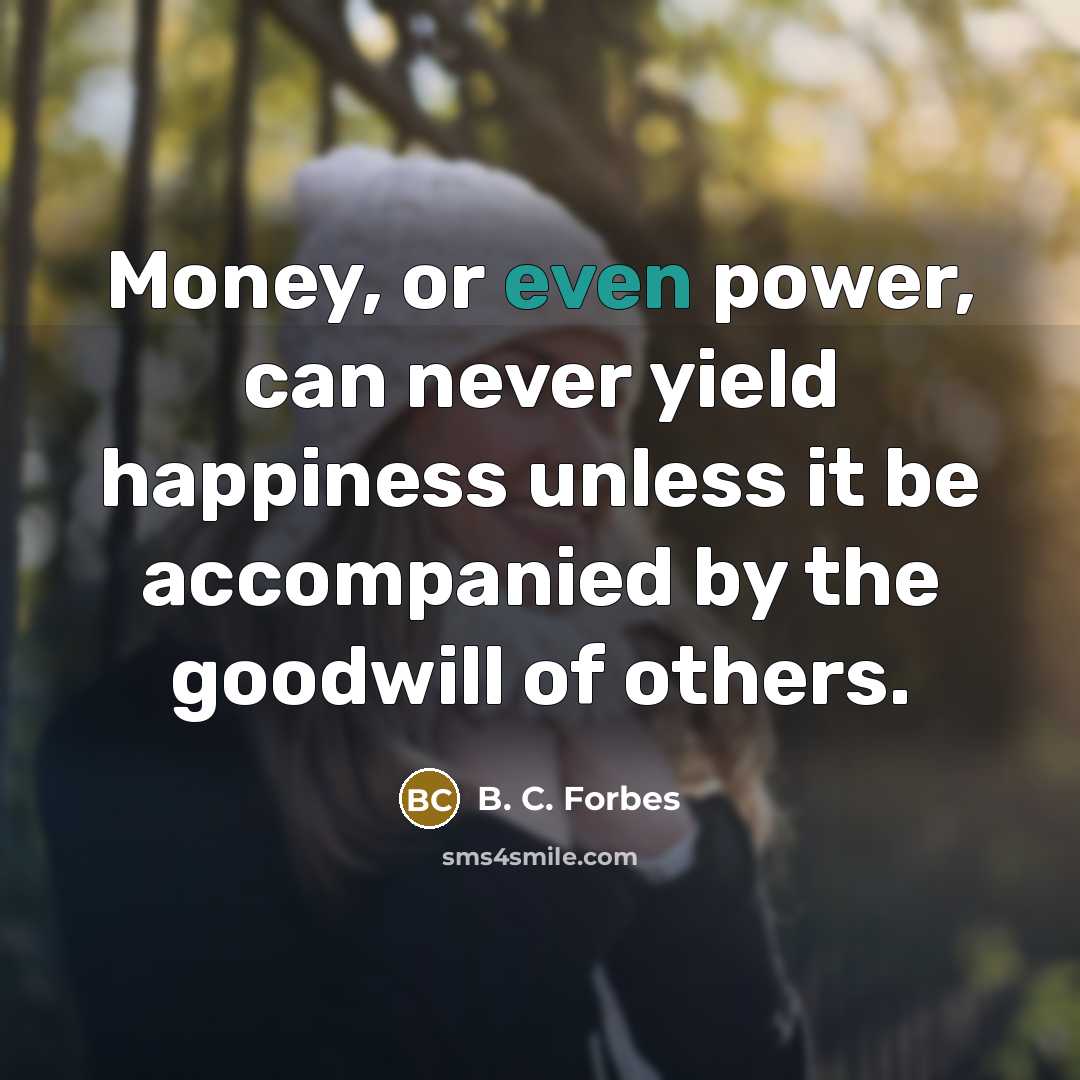 “Money, or even power, can never yield happiness unless it…” quote by B. C. Forbes