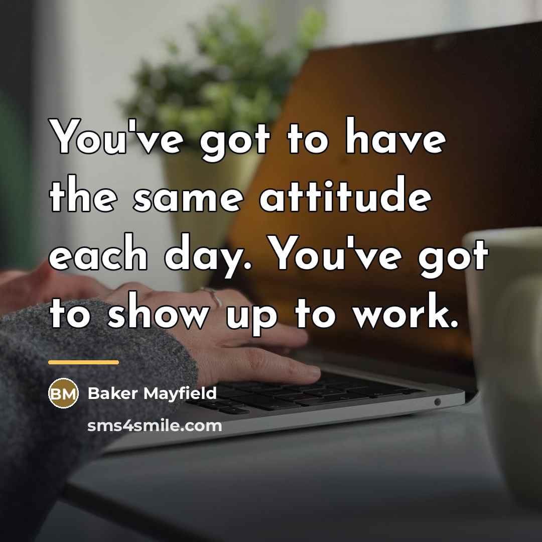 “You've got to have the same attitude each day. You've…” quote by Baker Mayfield