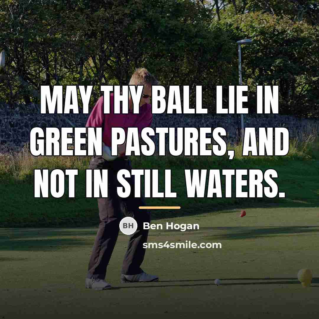 “May thy ball lie in green pastures, and not in…” quote by Ben Hogan