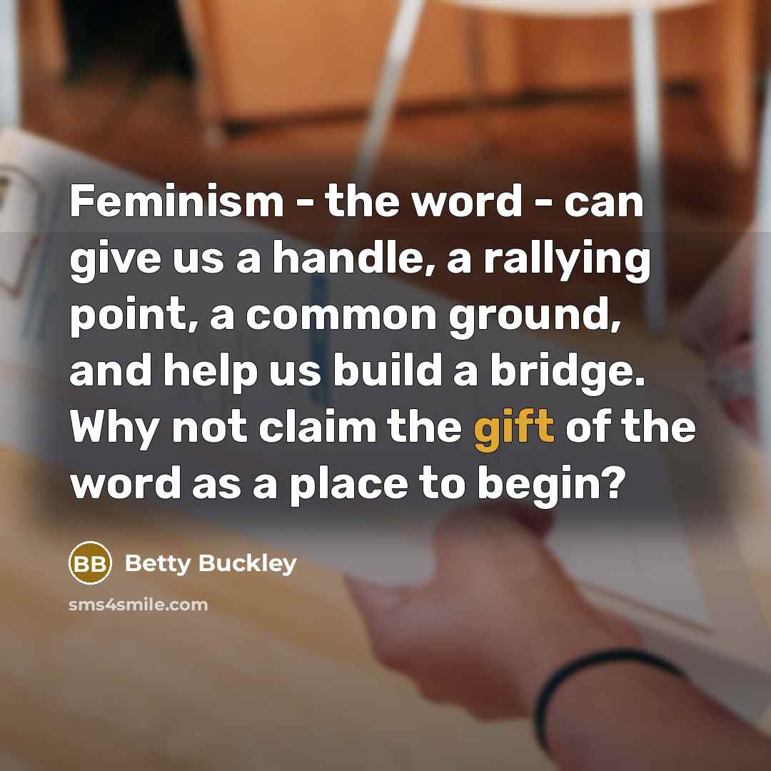 “Feminism - the word - can give us a handle,…” quote by Betty Buckley