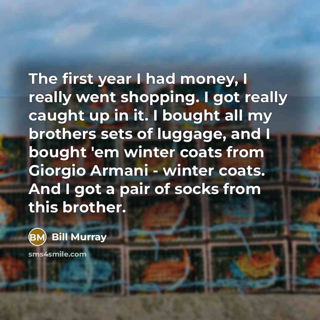 “The first year I had money, I really went shopping.…” quote by Bill Murray