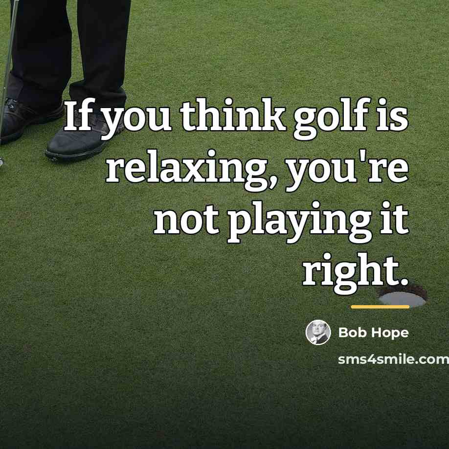 “If you think golf is relaxing, you're not playing it…” quote by Bob Hope