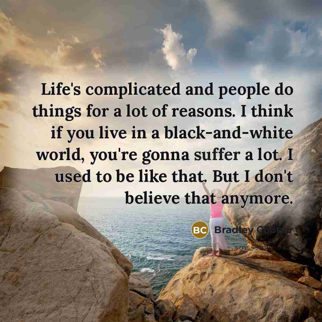 “Life's complicated and people do things for a lot of…” quote by Bradley Cooper