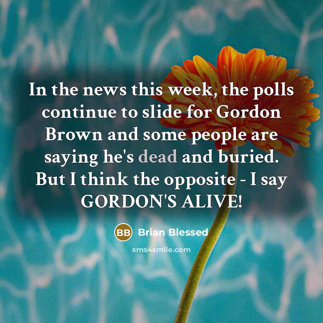 “In the news this week, the polls continue to slide…” quote by Brian Blessed