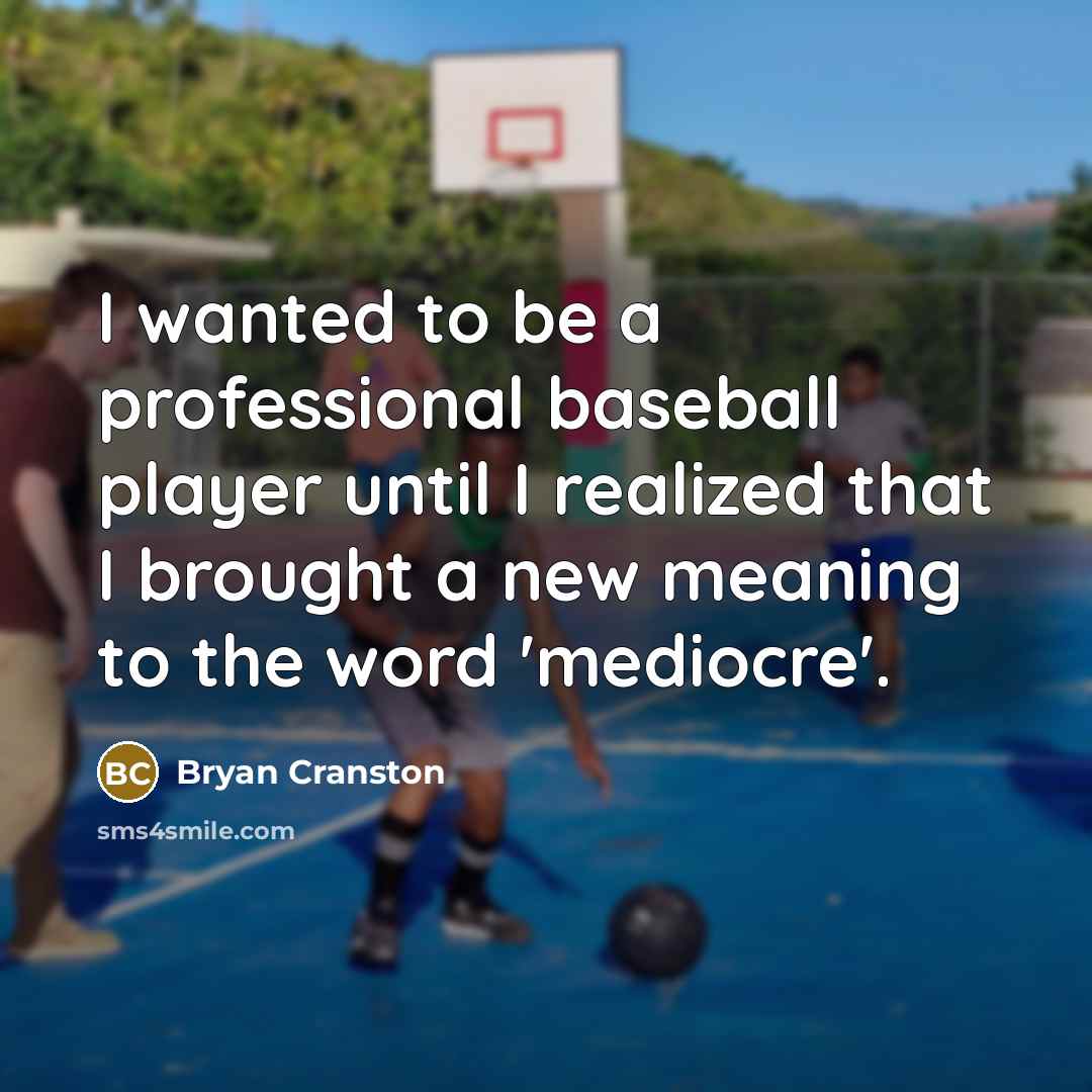 “I wanted to be a professional baseball player until I…” quote by Bryan Cranston