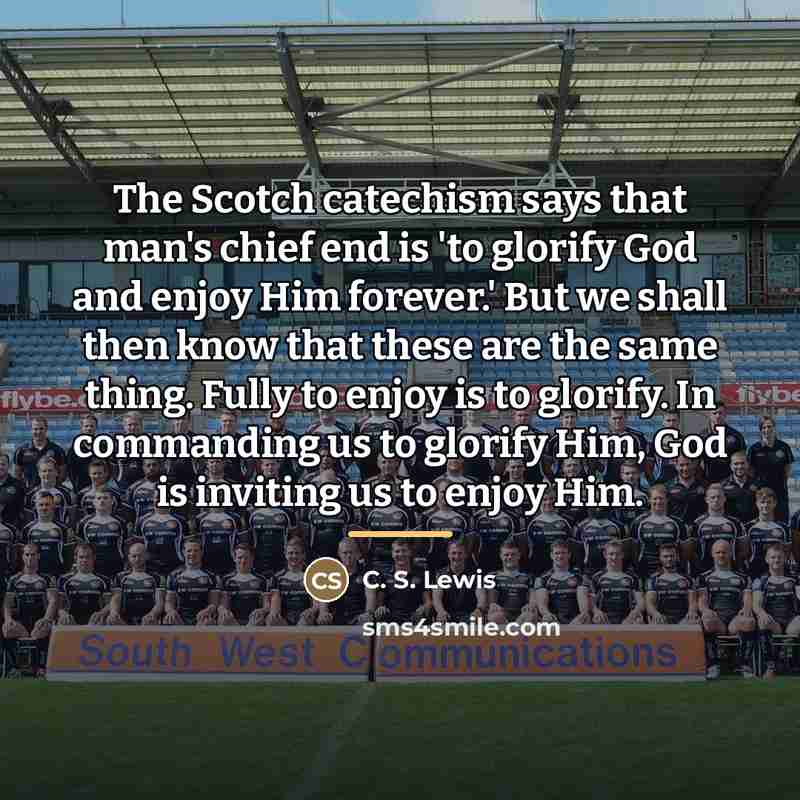 “The Scotch catechism says that man's chief end is 'to…” quote by C. S. Lewis
