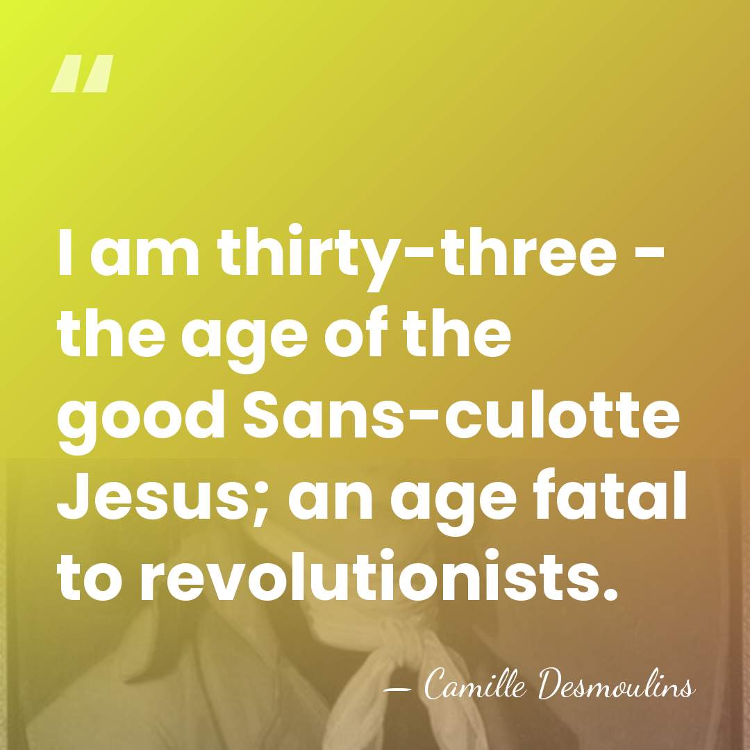 I am thirty-three - the age of the good Sans-culotte Jesus; an&hellip; - Camille Desmoulins