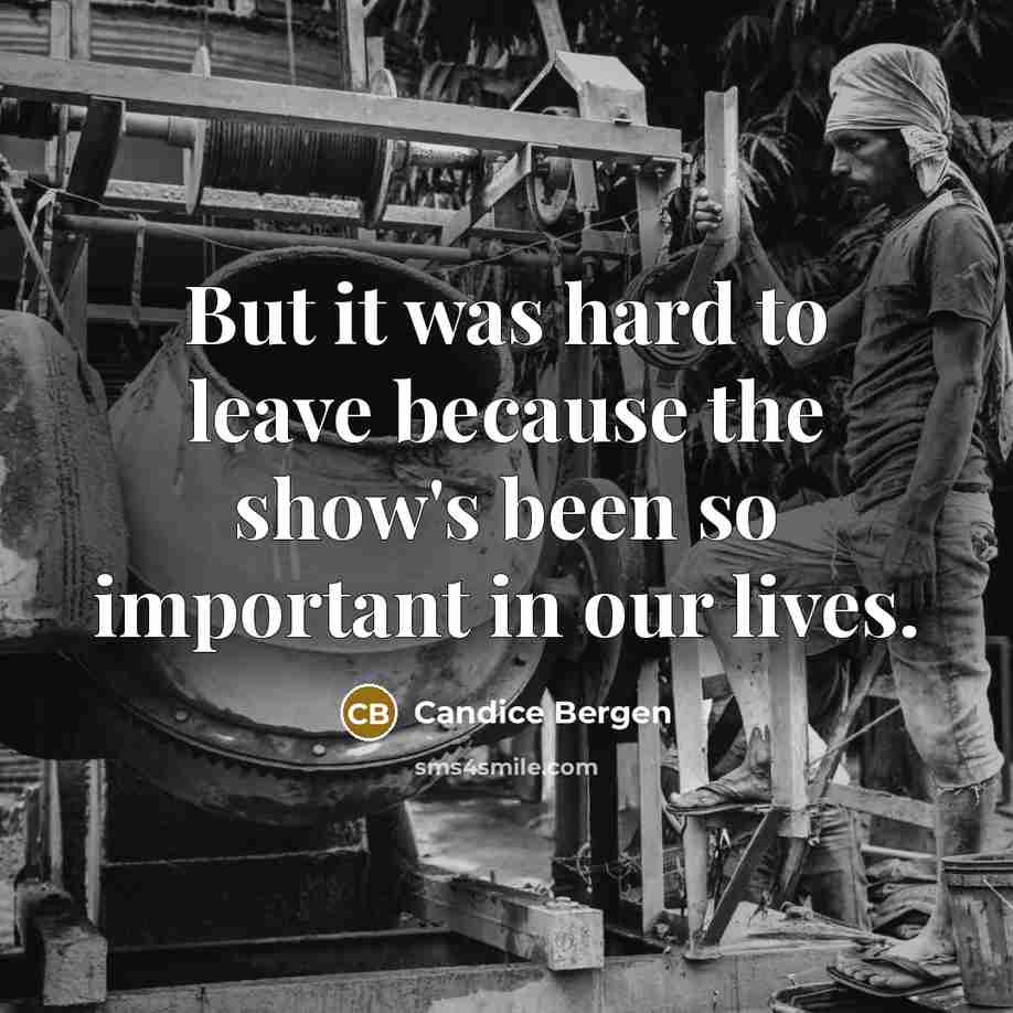 “But it was hard to leave because the show's been…” quote by Candice Bergen