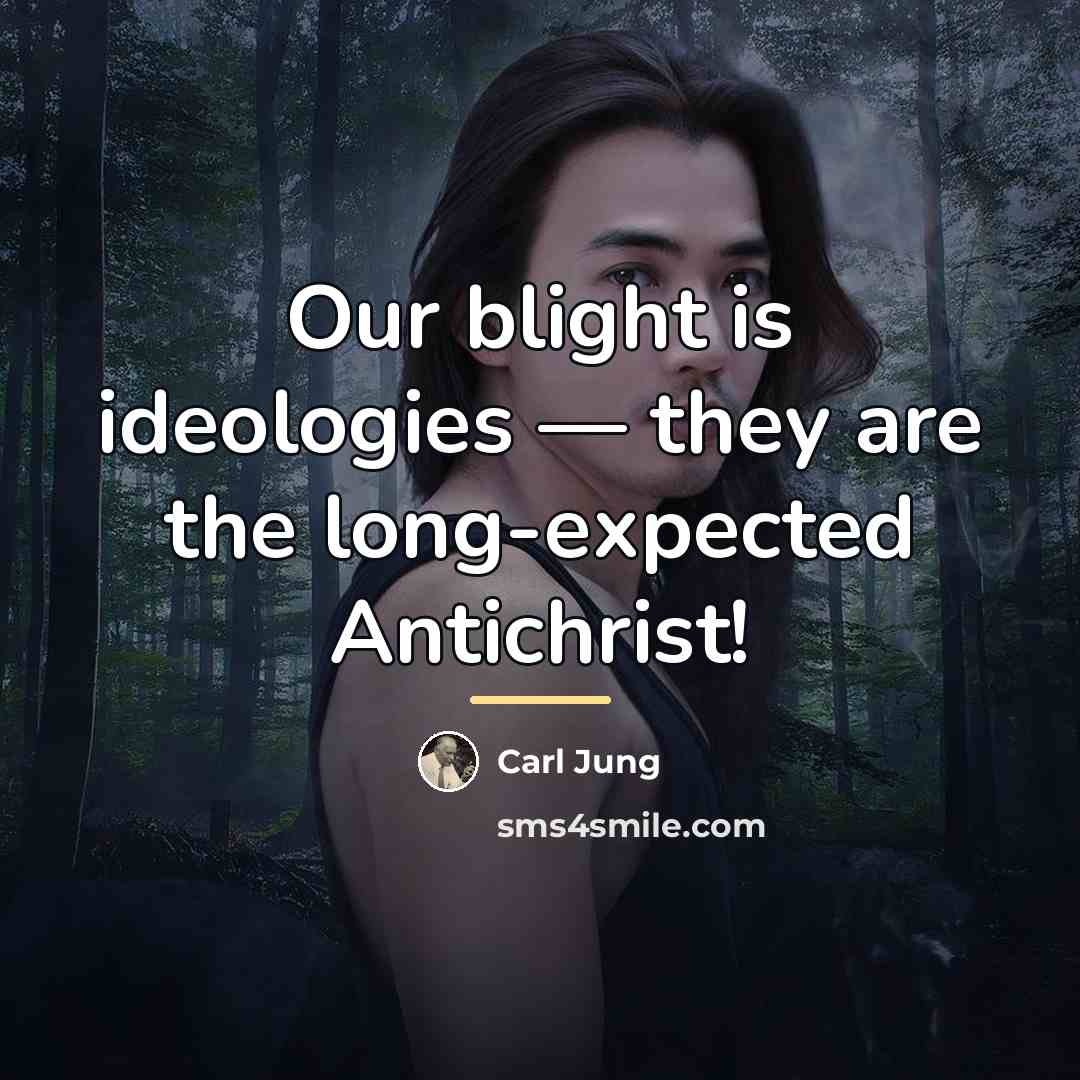“Our blight is ideologies — they are the long-expected Antichrist!…” quote by Carl Jung