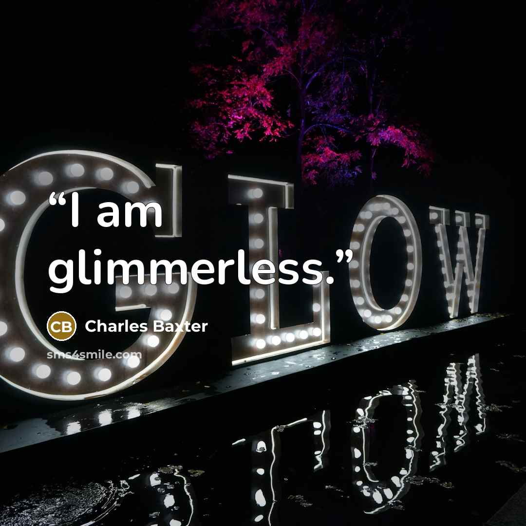 “I am glimmerless.” quote by Charles Baxter