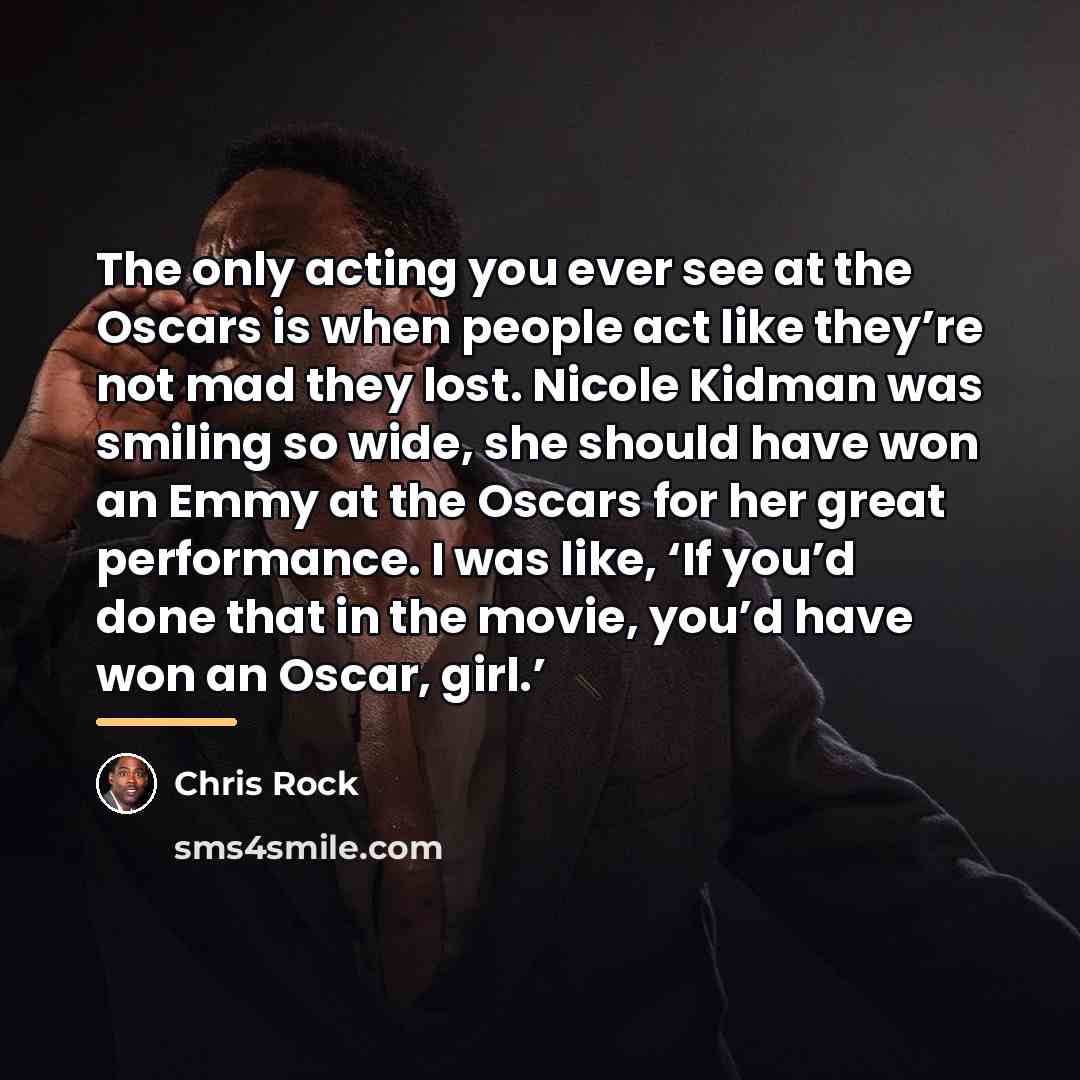 “The only acting you ever see at the Oscars is…” quote by Chris Rock