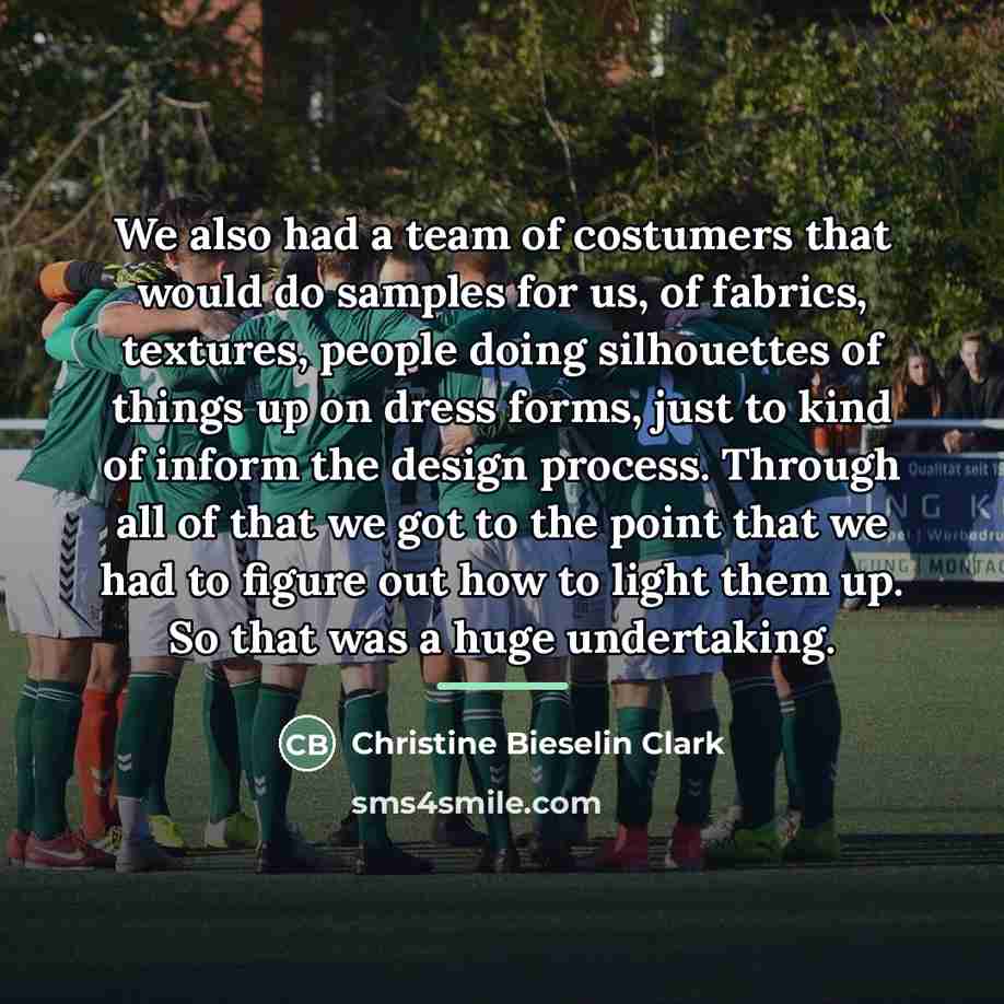 “We also had a team of costumers that would do…” quote by Christine Bieselin Clark
