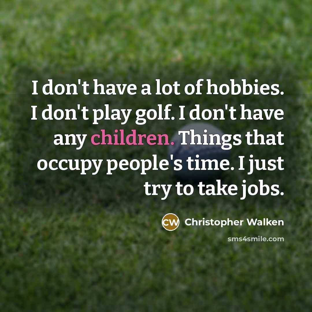 “I don't have a lot of hobbies. I don't play…” quote by Christopher Walken
