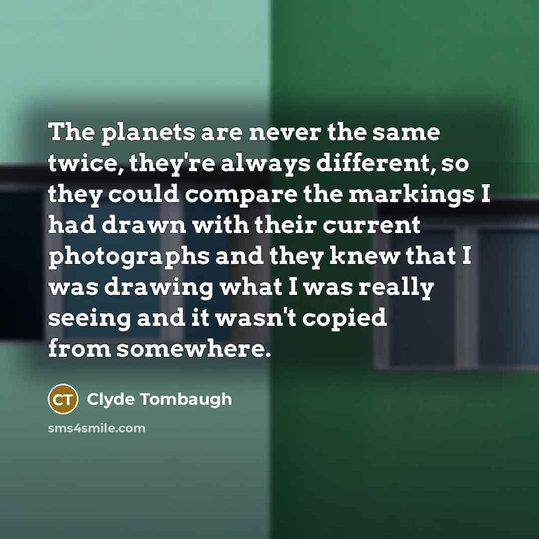 “The planets are never the same twice, they're always different,…” quote by Clyde Tombaugh
