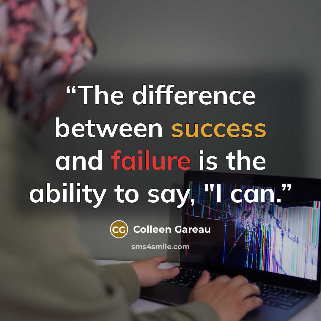 “The difference between success and failure is the ability to say, "I can.” quote by Colleen Gareau