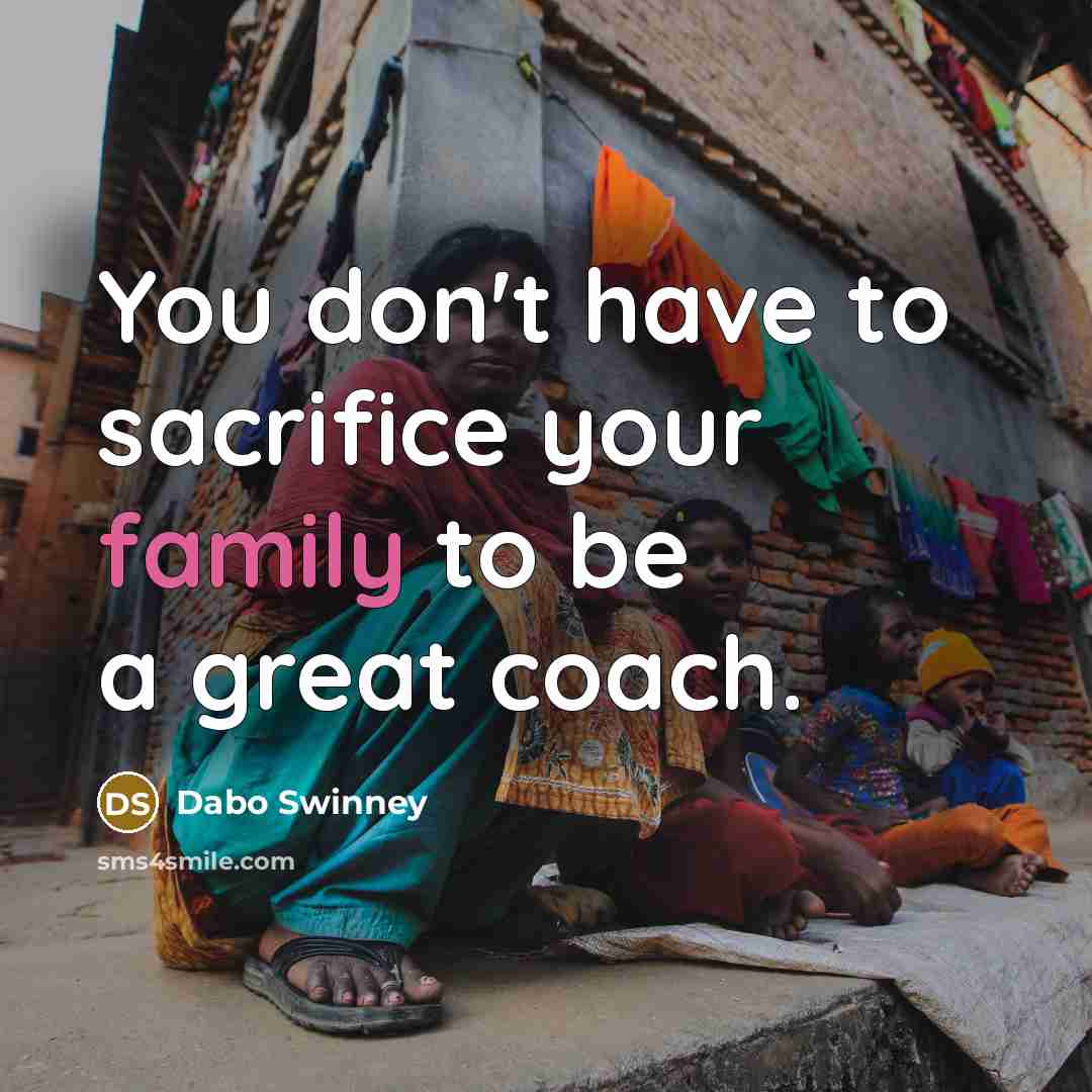 “You don't have to sacrifice your family to be a…” quote by Dabo Swinney