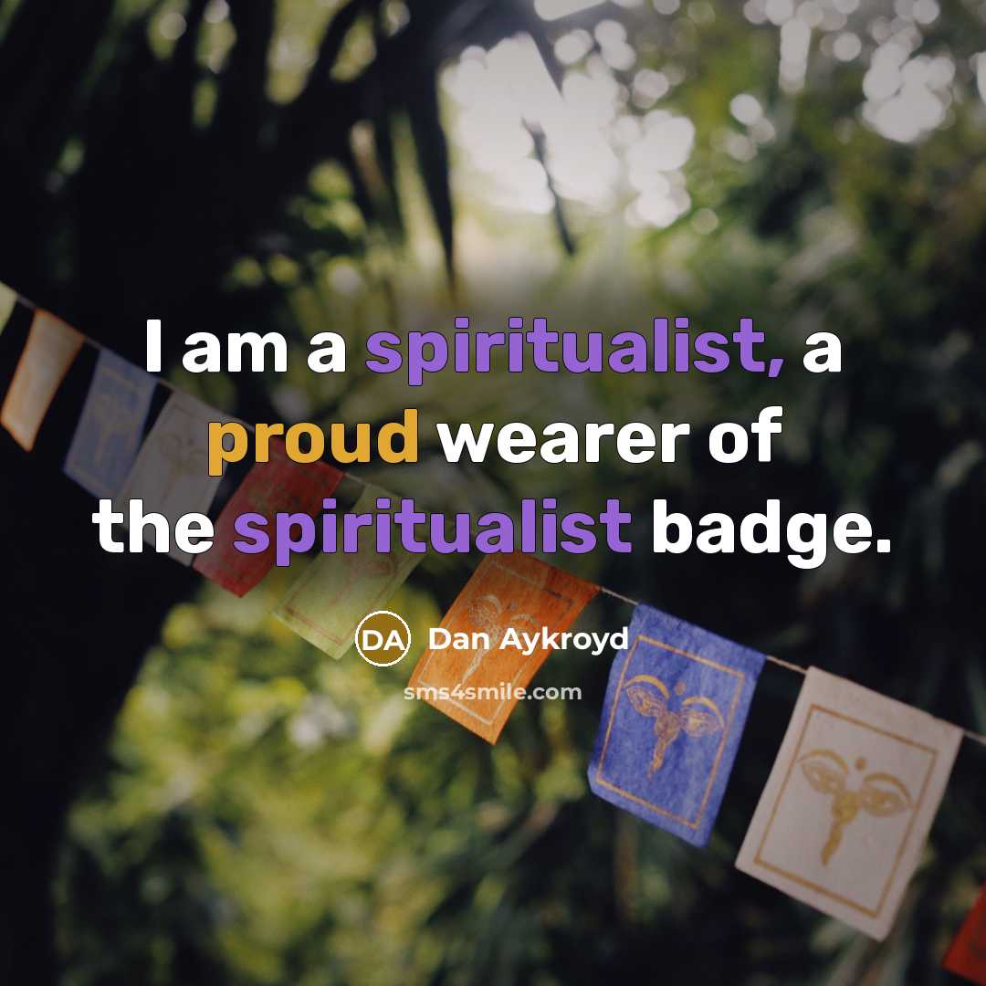 “I am a spiritualist, a proud wearer of the spiritualist…” quote by Dan Aykroyd