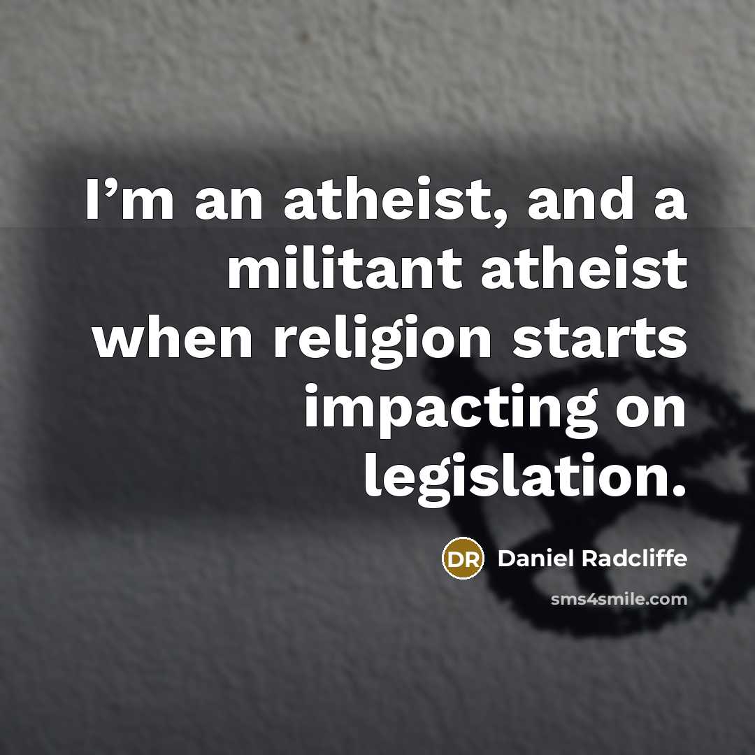 “I’m an atheist, and a militant atheist when religion starts…” quote by Daniel Radcliffe