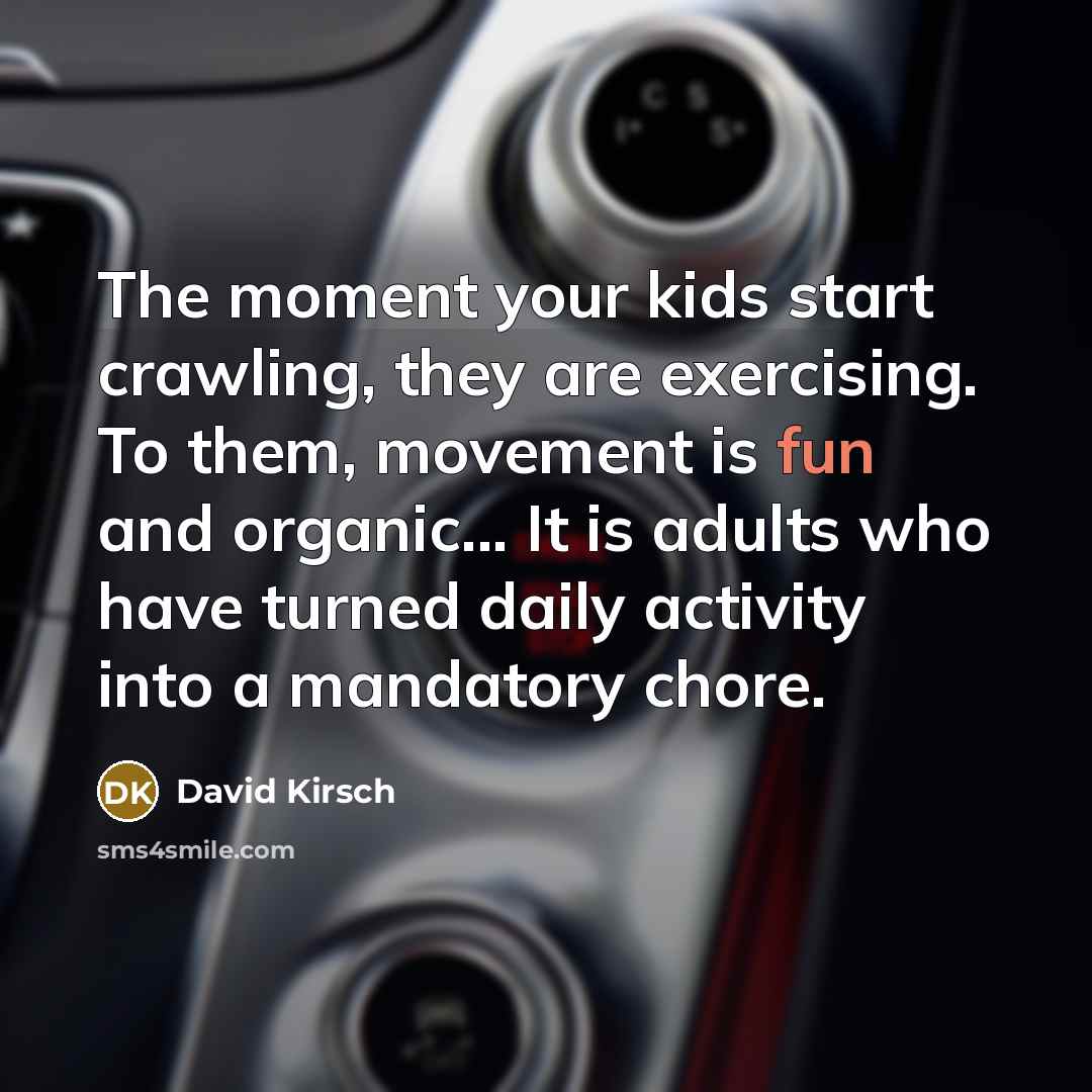 “The moment your kids start crawling, they are exercising. To…” quote by David Kirsch