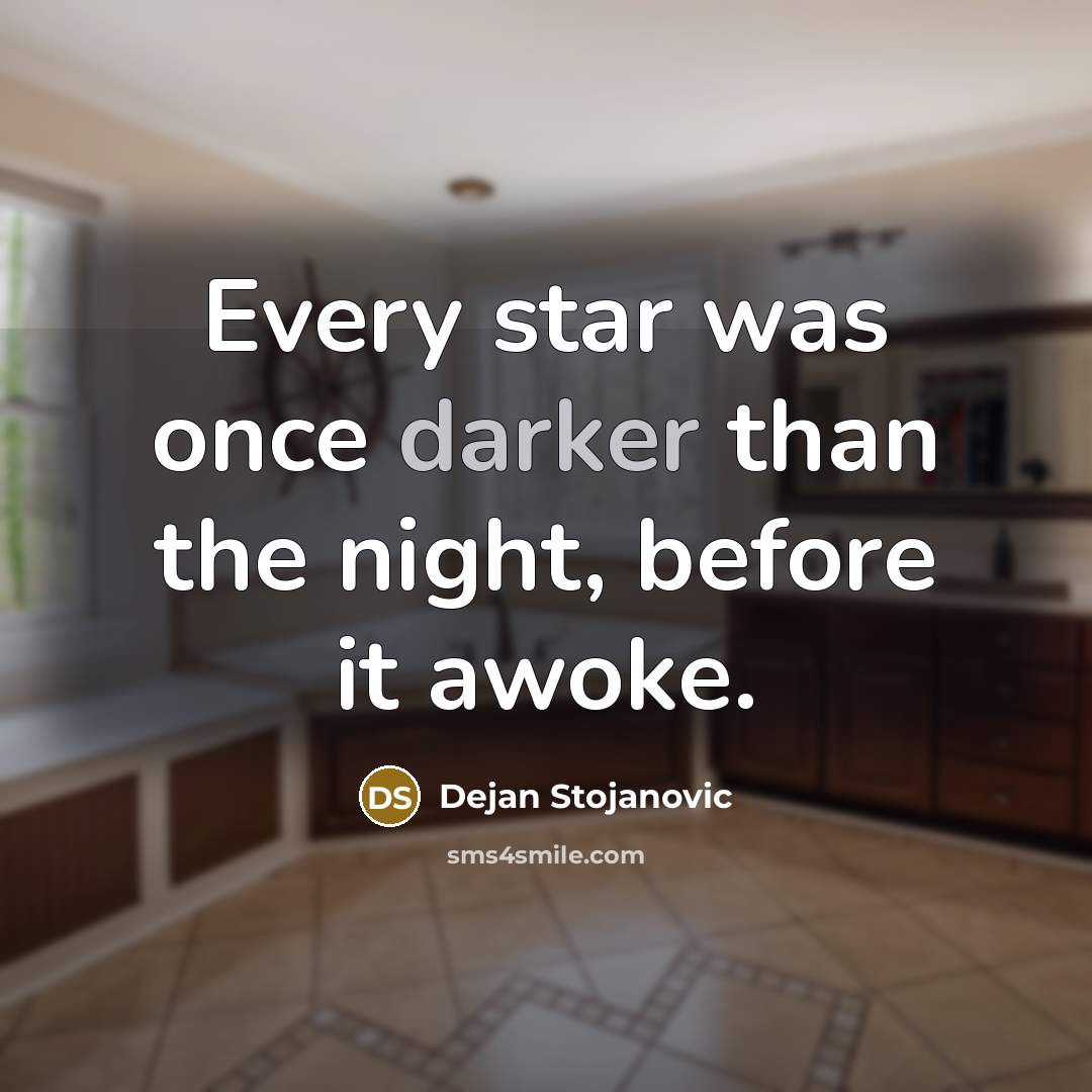 “Every star was once darker than the night, before it…” quote by Dejan Stojanovic