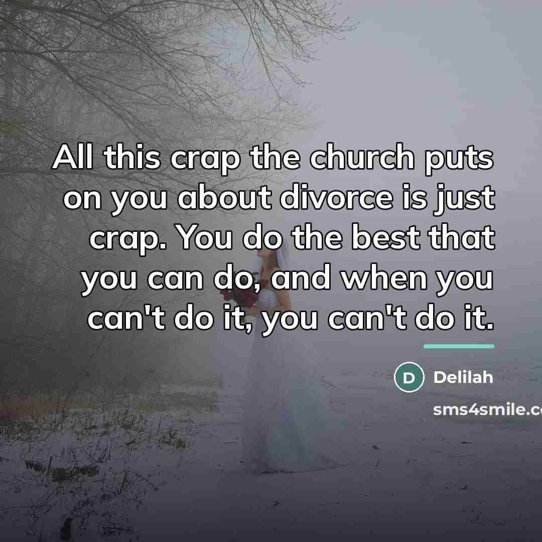 “All this crap the church puts on you about divorce…” quote by Delilah