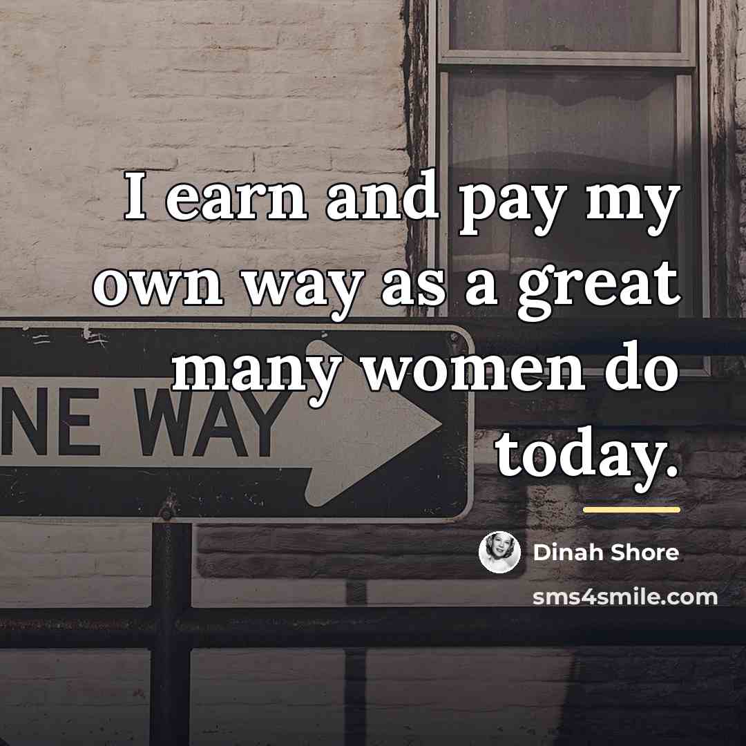 “I earn and pay my own way as a great…” quote by Dinah Shore