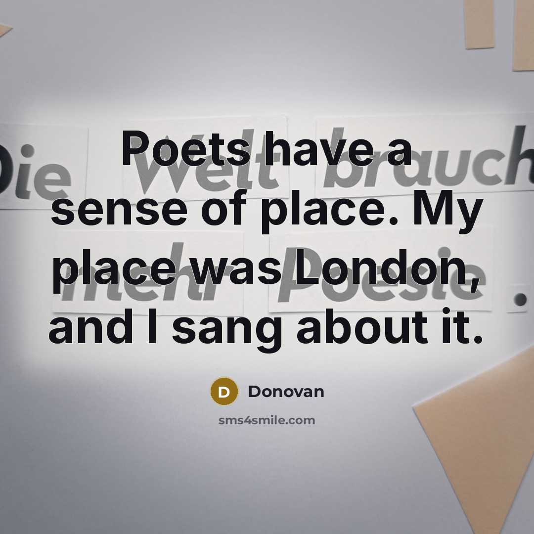 “Poets have a sense of place. My place was London,…” quote by Donovan