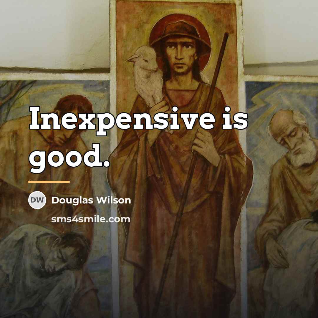 “Inexpensive is good.…” quote by Douglas Wilson