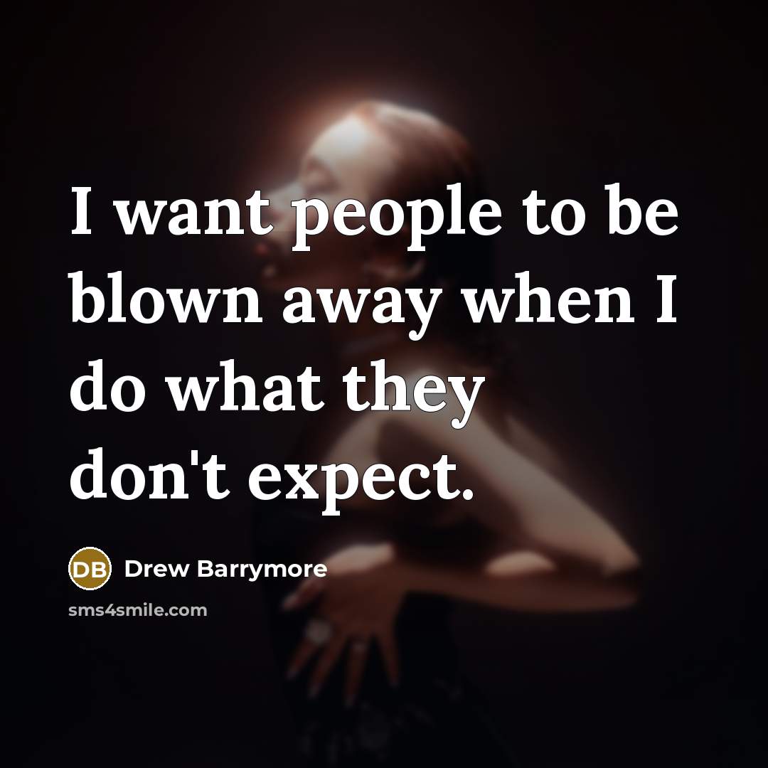 “I want people to be blown away when I do…” quote by Drew Barrymore