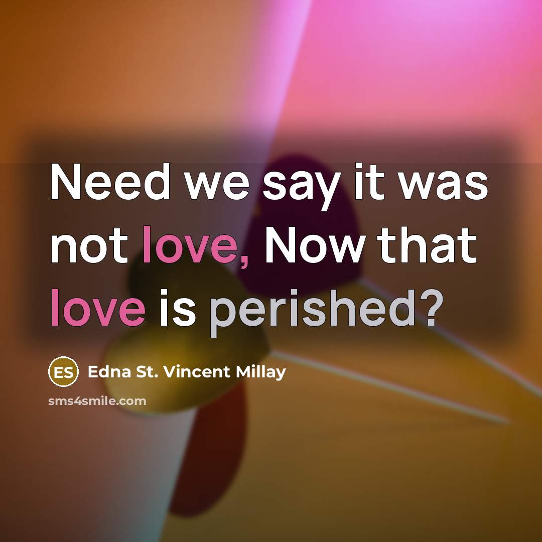 “Need we say it was not love, Now that love…” quote by Edna St. Vincent Millay