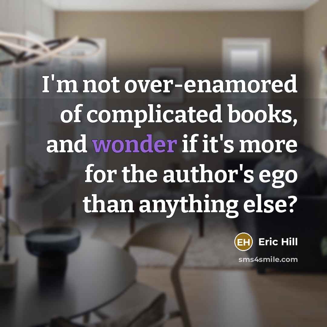 “I'm not over-enamored of complicated books, and wonder if it's…” quote by Eric Hill