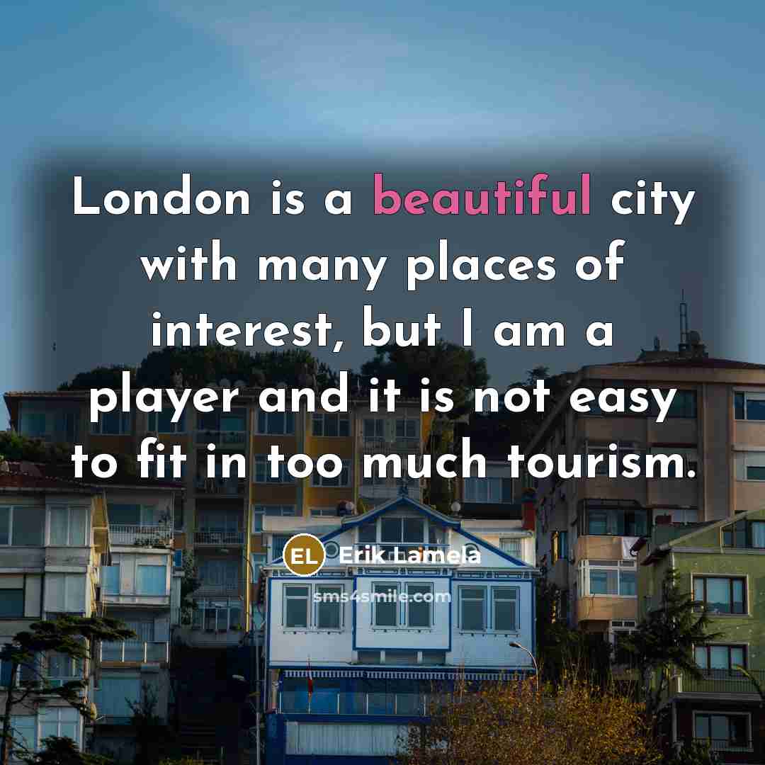 “London is a beautiful city with many places of interest,…” quote by Erik Lamela