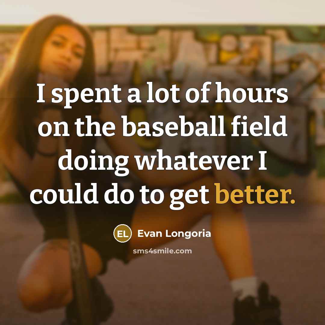 “I spent a lot of hours on the baseball field…” quote by Evan Longoria