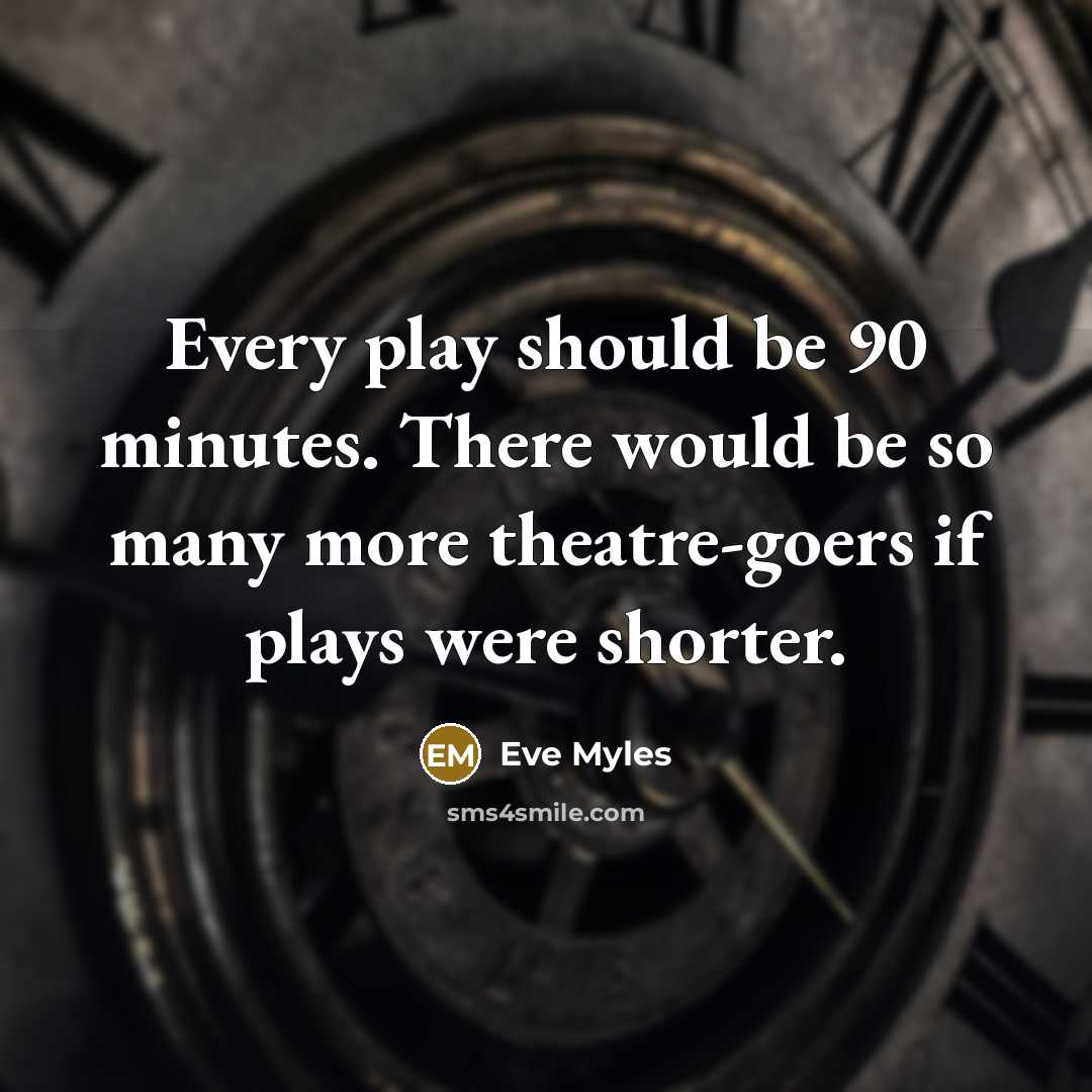 “Every play should be 90 minutes. There would be so…” quote by Eve Myles