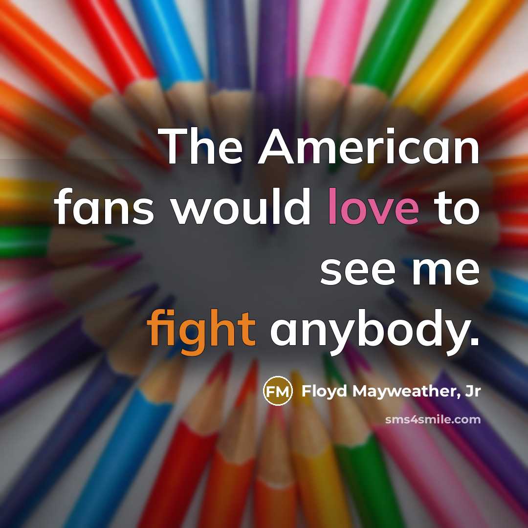 “The American fans would love to see me fight anybody.…” quote by Floyd Mayweather, Jr