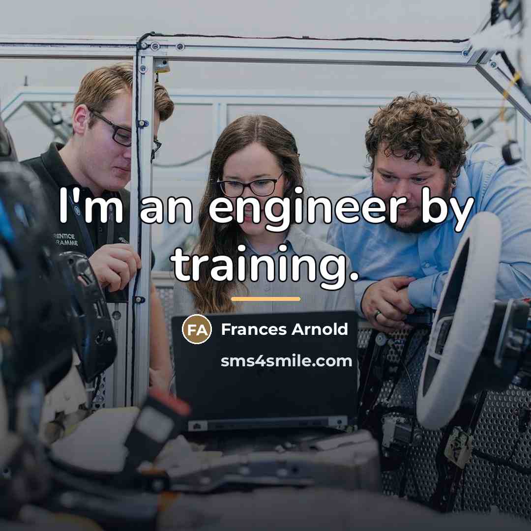 “I'm an engineer by training.…” quote by Frances Arnold
