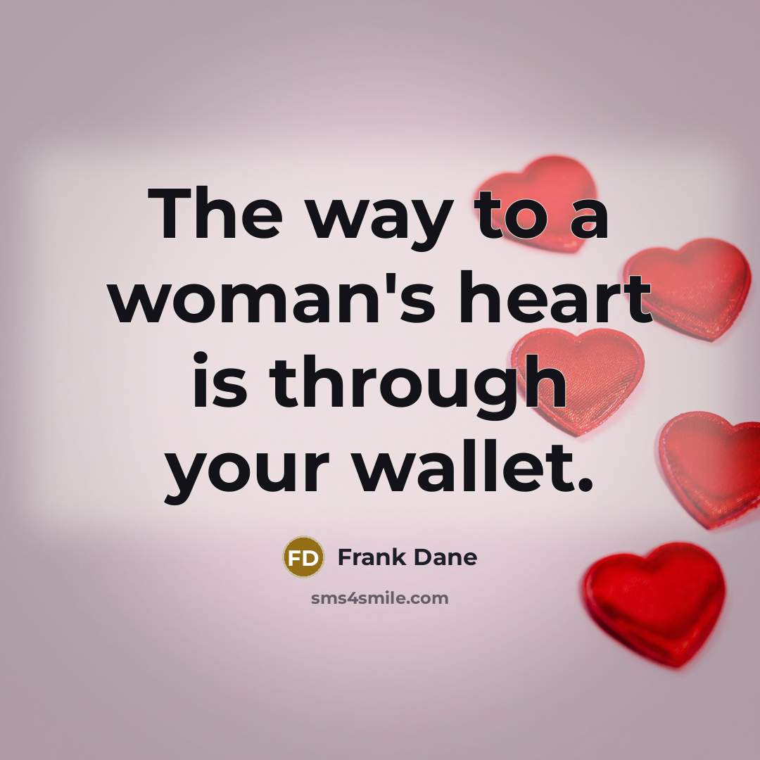 “The way to a woman's heart is through your wallet.…” quote by Frank Dane