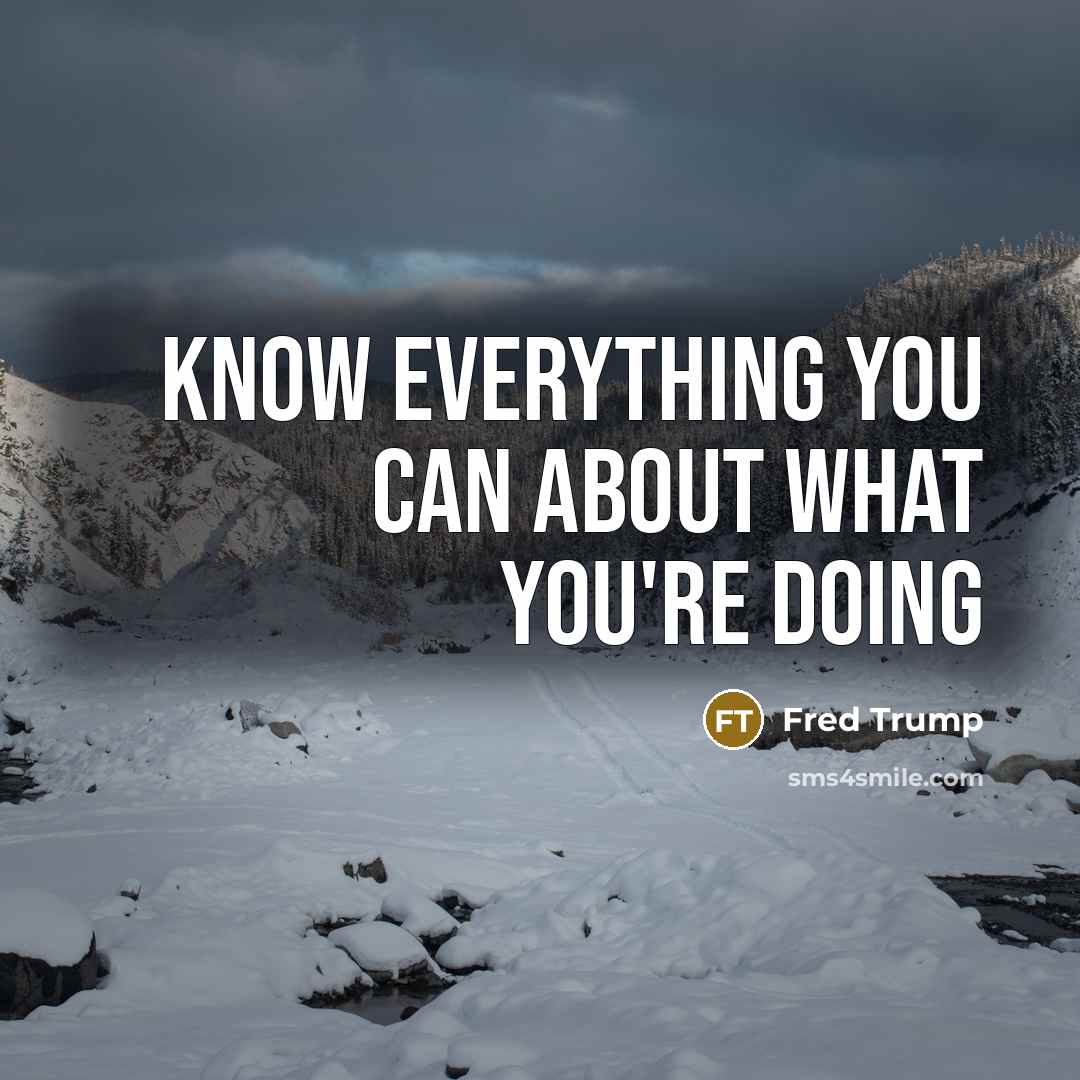 “Know everything you can about what you're doing…” quote by Fred Trump