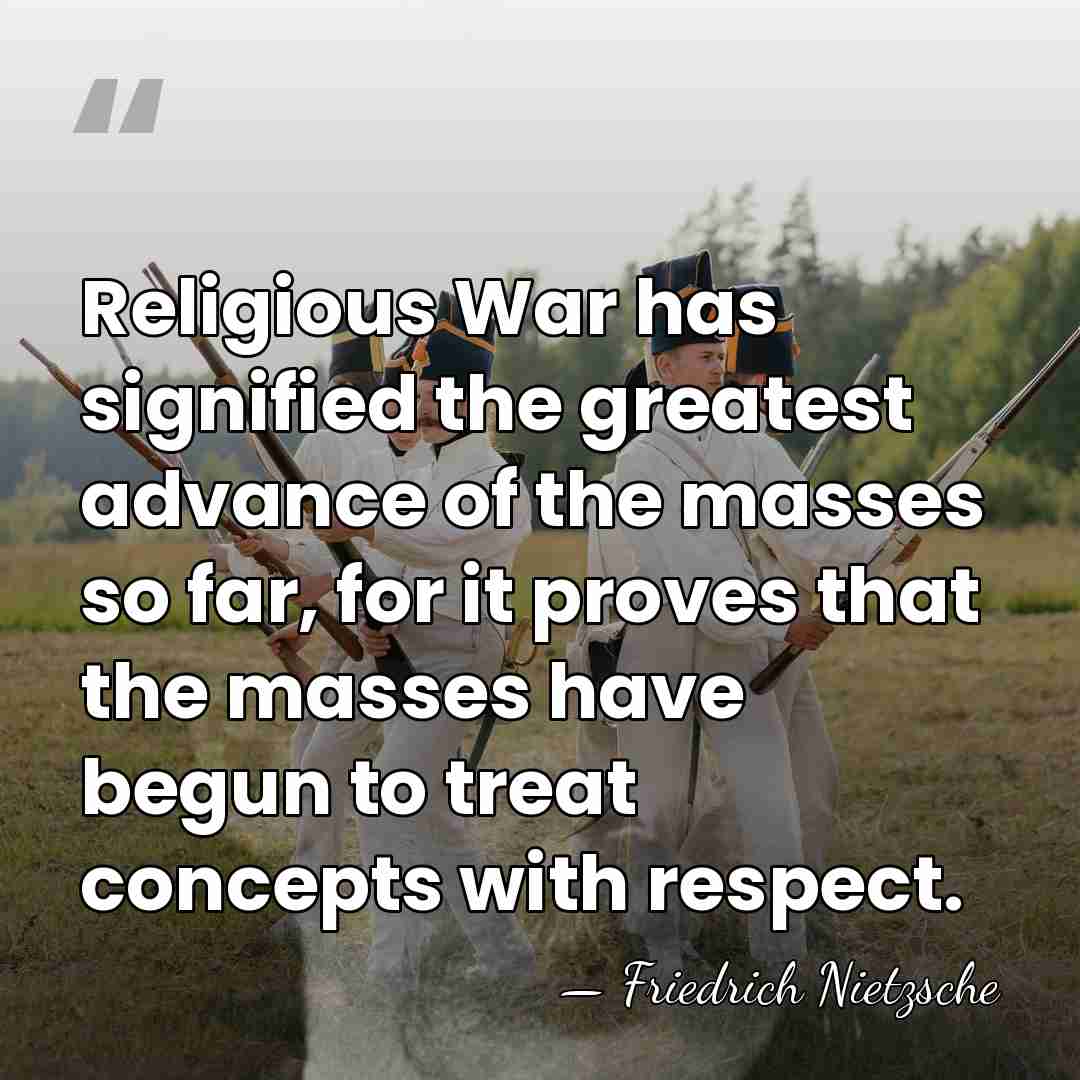 Religious War has signified the greatest advance of the masses so far,&hellip; - Friedrich Nietzsche