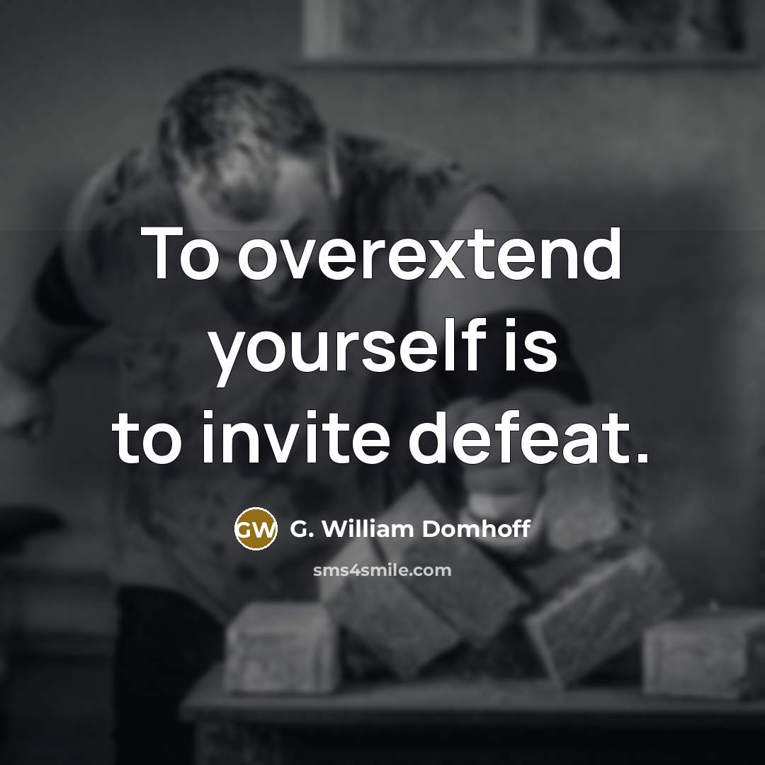 “To overextend yourself is to invite defeat.…” quote by G. William Domhoff