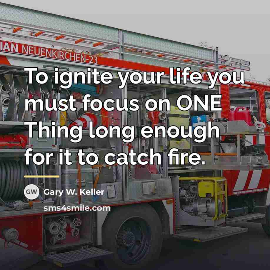 “To ignite your life you must focus on ONE Thing…” quote by Gary W. Keller