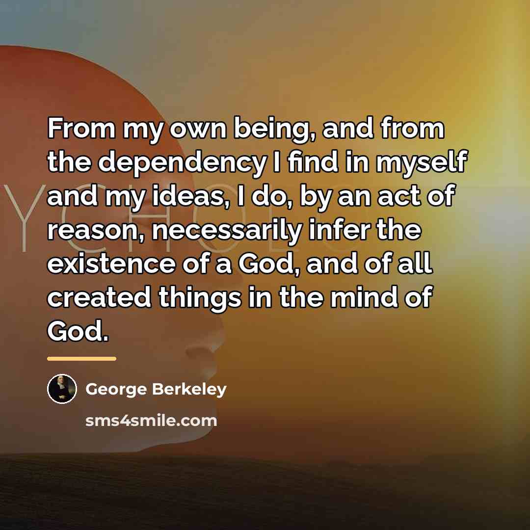 “From my own being, and from the dependency I find…” quote by George Berkeley