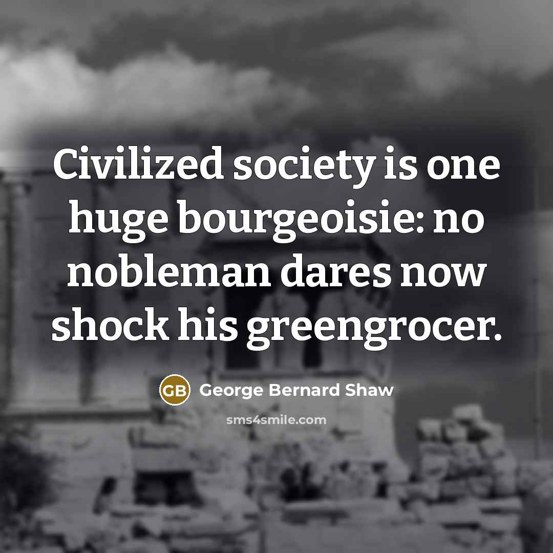 “Civilized society is one huge bourgeoisie: no nobleman dares now…” quote by George Bernard Shaw