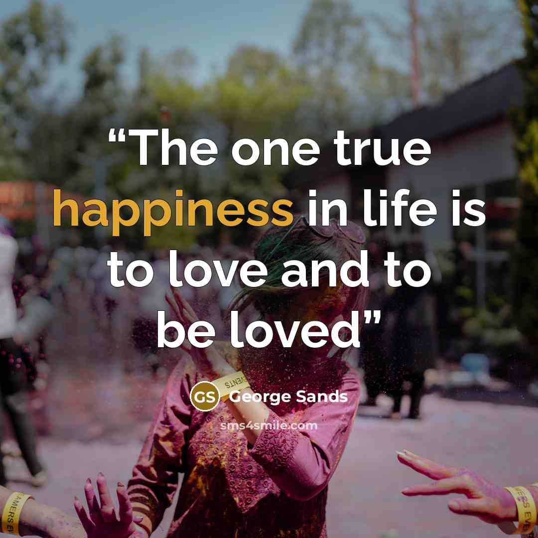 “The one true happiness in life is to love and to be loved” quote by George Sands