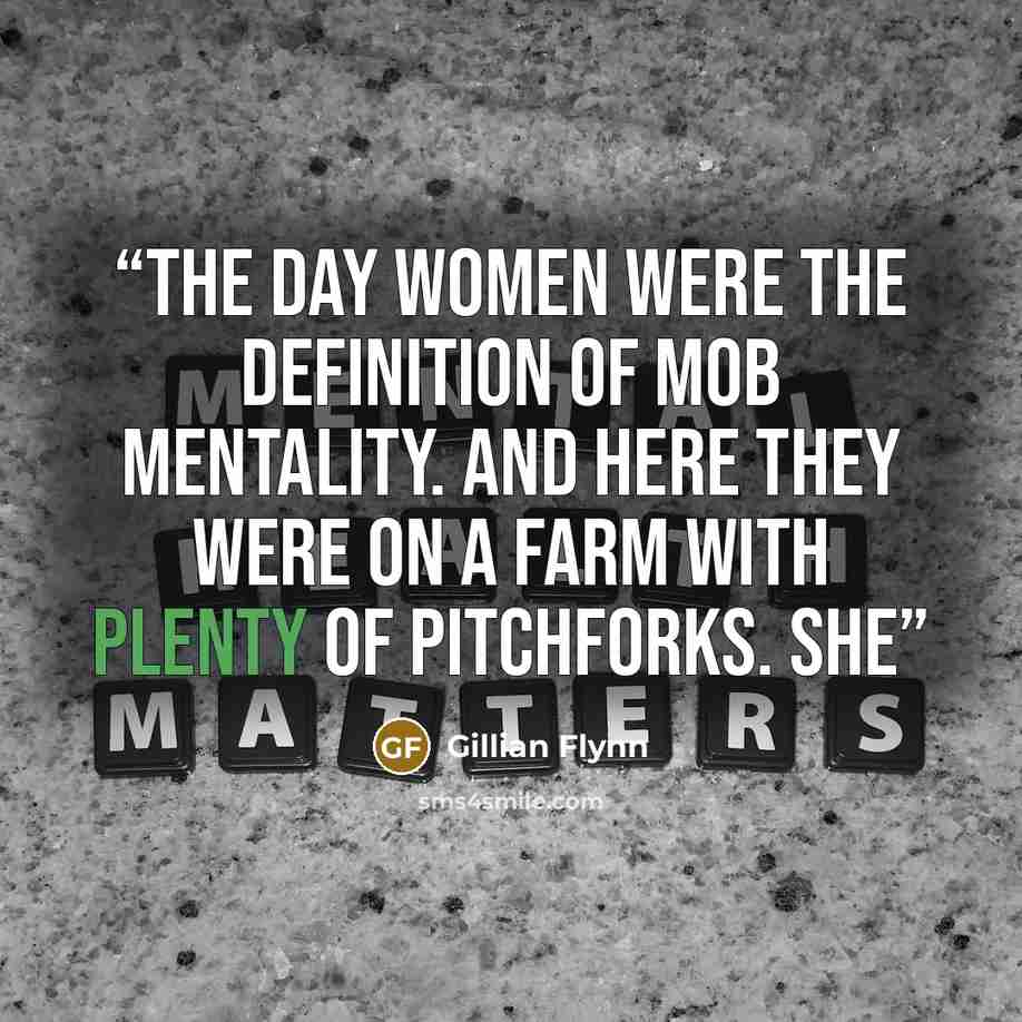 “The Day women were the definition of mob mentality. And here they were on a farm with plenty of pitchforks. She” quote by Gillian Flynn