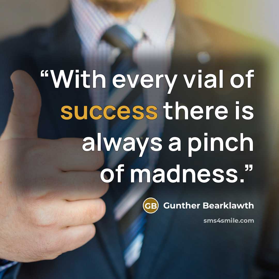 “With every vial of success there is always a pinch of madness.” quote by Gunther Bearklawth
