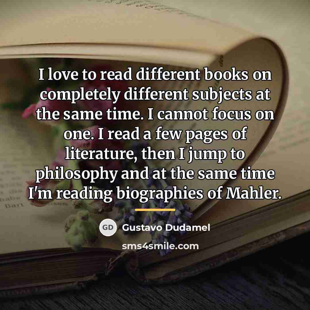 “I love to read different books on completely different subjects…” quote by Gustavo Dudamel